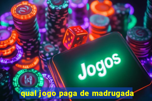 qual jogo paga de madrugada